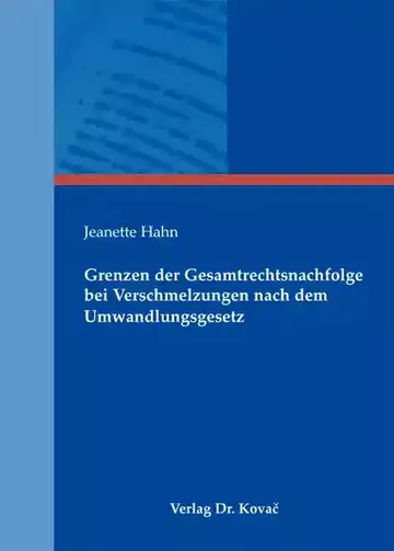 Jeanette Hahn: Grenzen der Gesamtrechtsnachfolge bei Verschmelzungen nach dem Umwandlungsgesetz