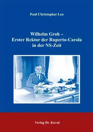 Paul Christopher Leo: Wilhelm Groh – Erster Rektor der Ruperto-Carola in der NS-Zeit