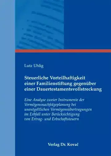 Lutz Uhlig: Steuerliche Vorteilhaftigkeit einer Familienstiftung gegenüber einer Dauertestamentsvollstreckung