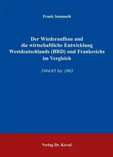 Frank Sammeth: Der Wiederaufbau und die wirtschaftliche Entwicklung Westdeutschlands (BRD) und Frankreichs im Vergleich
