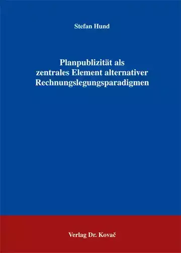 Stefan Hund: Planpublizität als zentrales Element alternativer Rechnungslegungsparadigmen