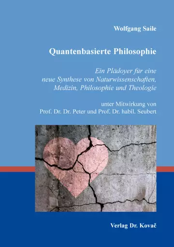 Wolfgang Saile: Quantenbasierte Philosophie – Ein Plädoyer für eine neue Synthese von Naturwissenschaften, Medizin, Philosophie und Theologie