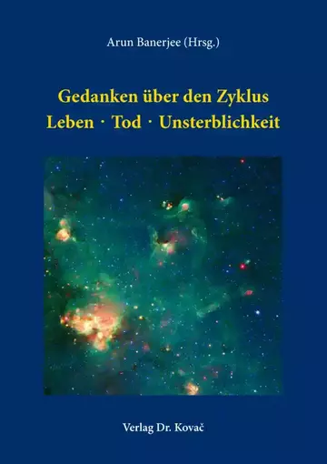 Arun Banerjee (Hrsg.): Gedanken über den Zyklus Leben ∙ Tod ∙ Unsterblichkeit
