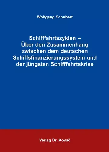 Wolfgang Schubert: Schifffahrtszyklen – Über den Zusammenhang zwischen dem deutschen Schiffsfinanzierungssystem und der jüngsten Schifffahrtskrise