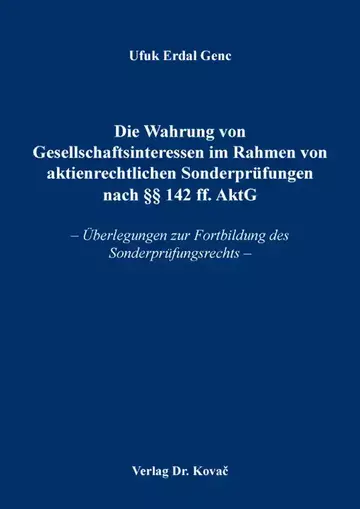 Ufuk Erdal Genc: Die Wahrung von Gesellschaftsinteressen im Rahmen von aktienrechtlichen Sonderprüfungen nach §§ 142 ff. AktG