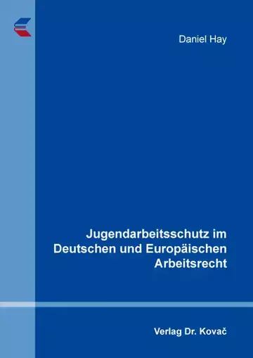 Daniel Hay: Jugendarbeitsschutz im Deutschen und Europäischen Arbeitsrecht