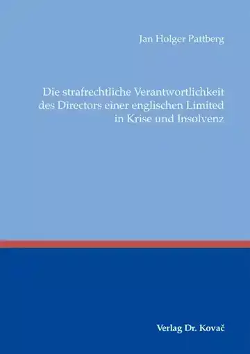 Jan Holger Pattberg: Die strafrechtliche Verantwortlichkeit des Directors einer englischen Limited in Krise und Insolvenz