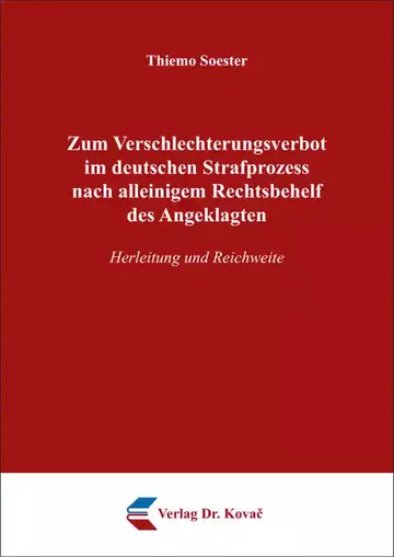 Thiemo Soester: Zum Verschlechterungsverbot im deutschen Strafprozess nach alleinigem Rechtsbehelf des Angeklagten