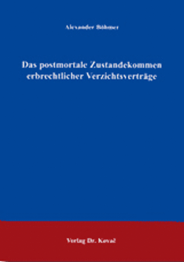 Alexander Böhmer: Das postmortale Zustandekommen erbrechtlicher Verzichtsverträge