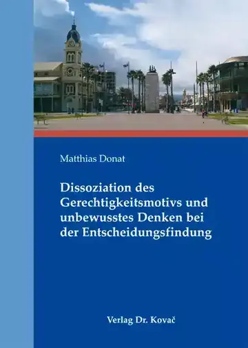 Matthias Donat: Dissoziation des Gerechtigkeitsmotivs und unbewusstes Denken bei der Entscheidungsfindung