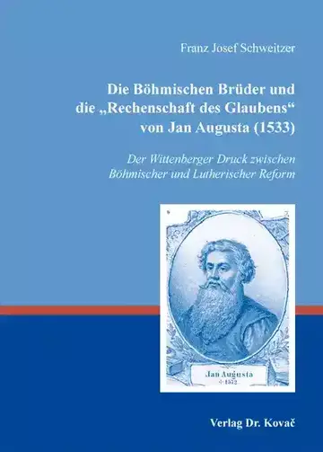 Franz Josef Schweitzer: Die Böhmischen Brüder und die „Rechenschaft des Glaubens“ von Jan Augusta (1533)