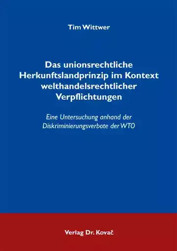 Tim Wittwer: Das unionsrechtliche Herkunftslandprinzip im Kontext welthandelsrechtlicher Verpflichtungen