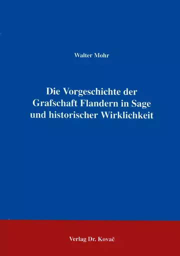 Mohr: Die Vorgeschichte der Grafschaft Flandern in Sage und historischer Wirklichkeit