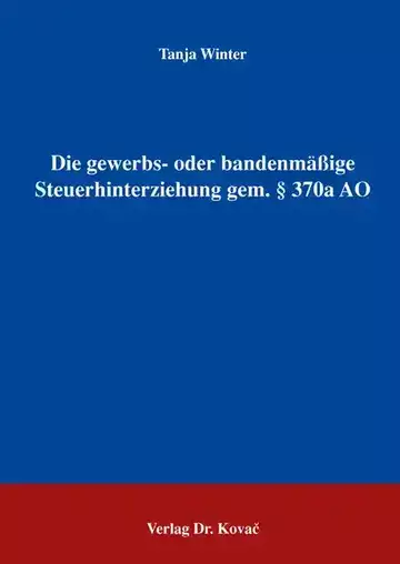 Tanja Winter: Die gewerbs- oder bandenmäßige Steuerhinterziehung gem. § 370a AO