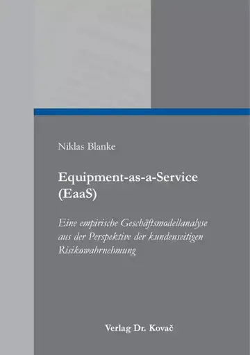 Niklas Blanke: Equipment-as-a-Service (EaaS) – Eine empirische Geschäftsmodellanalyse aus der Perspektive der kundenseitigen Risikowahrnehmung