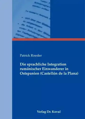Patrick Roesler: Die sprachliche Integration rumänischer Einwanderer in Ostspanien (Castellón de la Plana)