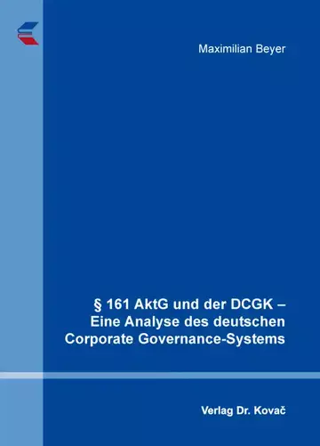 Maximilian Beyer: § 161 AktG und der DCGK – Eine Analyse des deutschen Corporate Governance-Systems