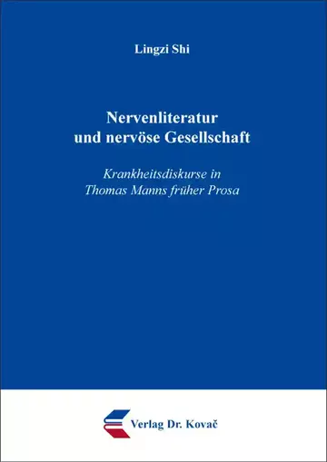 Lingzi Shi: Nervenliteratur und nervöse Gesellschaft – Krankheitsdiskurse in Thomas Manns früher Prosa