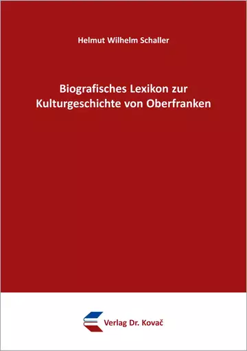 Helmut Wilhelm Schaller: Biografisches Lexikon zur Kulturgeschichte von Oberfranken