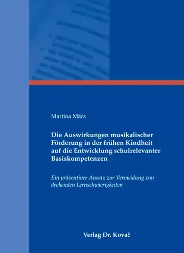 Martina März: Die Auswirkungen musikalischer Förderung in der frühen Kindheit auf die Entwicklung schulrelevanter Basiskompetenzen