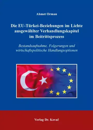 Ahmet Orman: Die EU-Türkei-Beziehungen im Lichte ausgewählter Verhandlungskapitel im Beitrittsprozess