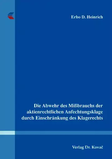 Erbo D. Heinrich: Die Abwehr des Mißbrauchs der aktienrechtlichen Anfechtungsklage durch Einschränkung des Klagerechts