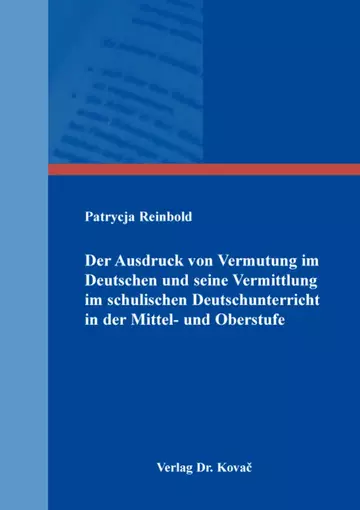 Patrycja Reinbold: Der Ausdruck von Vermutung im Deutschen und seine Vermittlung im schulischen Deutschunterricht in der Mittel- und Oberstufe