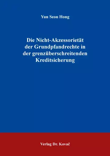 Yun Seon Hong: Die Nicht-Akzessorietät der Grundpfandrechte in der grenzüberschreitenden Kreditsicherung