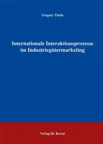 Gregory Theile: Internationale Interaktionsprozesse im Industriegütermarketing