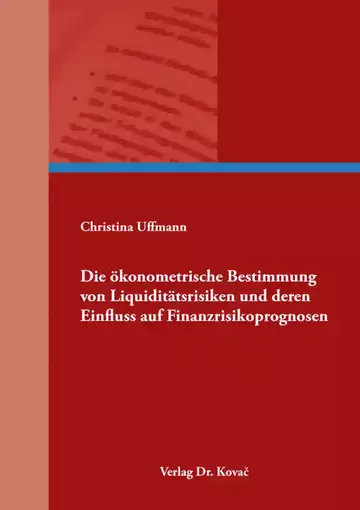 Christina Uffmann: Die ökonometrische Bestimmung von Liquiditätsrisiken und deren Einfluss auf Finanzrisikoprognosen