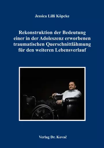 Jessica Lilli Köpcke: Rekonstruktion der Bedeutung einer in der Adoleszenz erworbenen traumatischen Querschnittlähmung für den weiteren Lebensverlauf