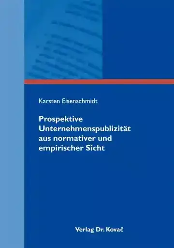 Karsten Eisenschmidt: Prospektive Unternehmenspublizität aus normativer und empirischer Sicht
