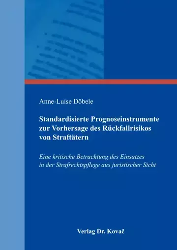Anne-Luise Döbele: Standardisierte Prognoseinstrumente zur Vorhersage des Rückfallrisikos von Straftätern