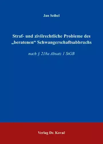 Jan Seibel: Straf- und zivilrechtliche Probleme des „beratenen“ Schwangerschaftsabbruchs