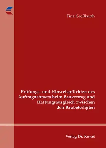 Tina Großkurth: Prüfungs- und Hinweispflichten des Auftragnehmers beim Bauvertrag und Haftungsausgleich zwischen den Baubeteiligten