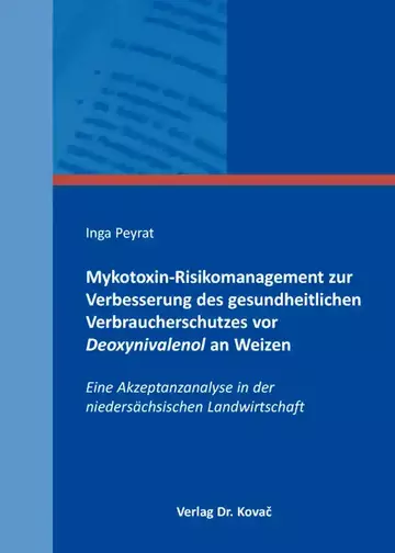 Inga Peyrat: Mykotoxin-Risikomanagement zur Verbesserung des gesundheitlichen Verbraucherschutzes vor Deoxynivalenol an Weizen