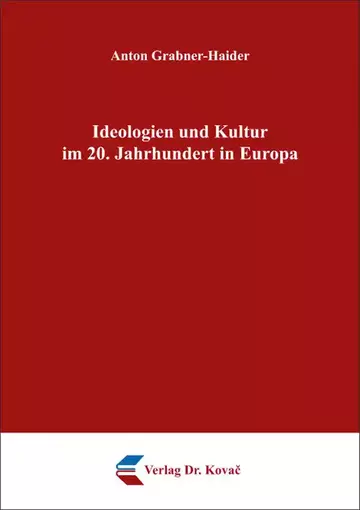 Anton Grabner-Haider: Ideologien und Kultur im 20. Jahrhundert in Europa