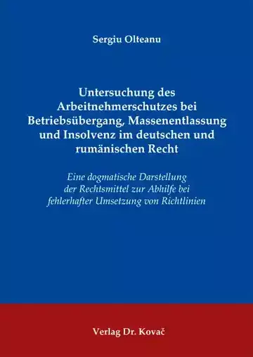 Sergiu Olteanu: Untersuchung des Arbeitnehmerschutzes bei Betriebs­übergang, Massenentlassung und Insolvenz im deutschen und rumänischen Recht