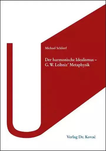 Michael Schlierf: Der harmonische Idealismus –G. W. Leibniz‘ Metaphysik
