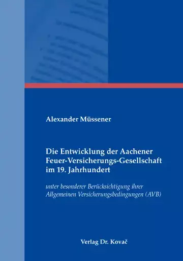 Alexander Müssener: Die Entwicklung der Aachener Feuer-Versicherungs-Gesellschaft im 19. Jahrhundert