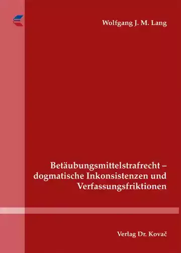 Wolfgang J. M. Lang: Betäubungsmittelstrafrecht – dogmatische Inkonsistenzen und Verfassungsfriktionen