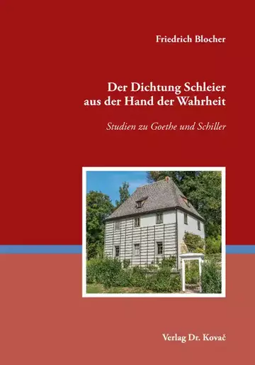 Friedrich Blocher: Der Dichtung Schleier aus der Hand der Wahrheit – Studien zu Goethe und Schiller