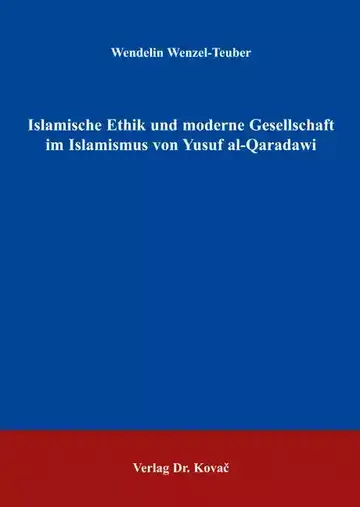 Wendelin Wenzel-Teuber: Islamische Ethik und moderne Gesellschaft im Islamismus von Yusuf al-Qaradawi