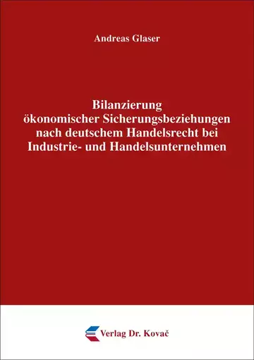 Andreas Glaser: Bilanzierung ökonomischer Sicherungsbeziehungen nach deutschem Handelsrecht bei Industrie- und Handelsunternehmen