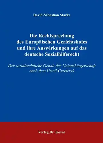 David-Sebastian Starke: Die Rechtsprechung des Europäischen Gerichtshofes und ihre Auswirkungen auf das deutsche Sozialhilferecht
