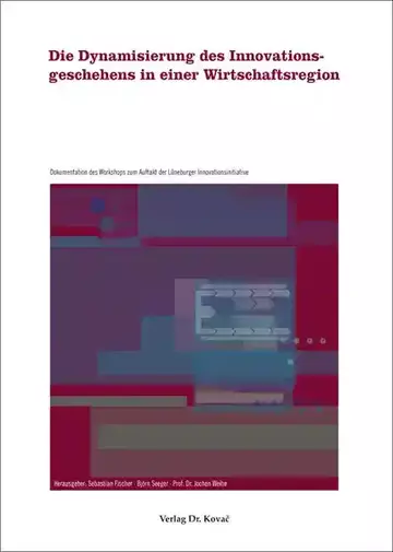 Sebastian Fischer • Björn Seeger • Jochen Weihe (Hrsg.): Die Dynamisierung des Innovationsgeschehens in einer Wirtschaftsregion