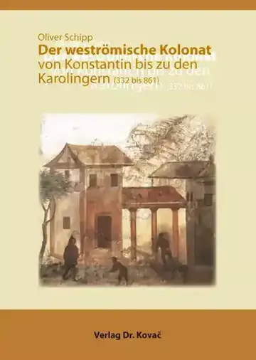 Oliver Schipp: Der weströmische Kolonat von Konstantin bis zu den Karolingern (332 bis 861)