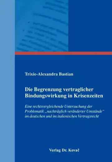 Trixie-Alexandra Bastian: Die Begrenzung vertraglicher Bindungswirkung in Krisenzeiten