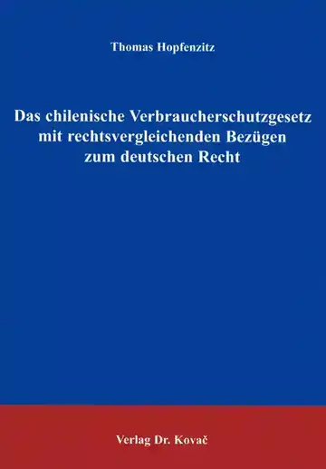 Thomas Hopfenzitz: Das chilenische Verbraucherschutzgesetz mit rechtsvergleichenden Bezügen zum deutschen Recht