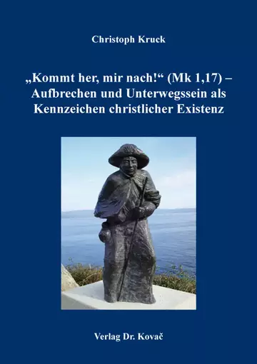 Christoph Kruck: „Kommt her, mir nach!“ (Mk 1,17) – Aufbrechen und Unterwegssein als Kennzeichen christlicher Existenz